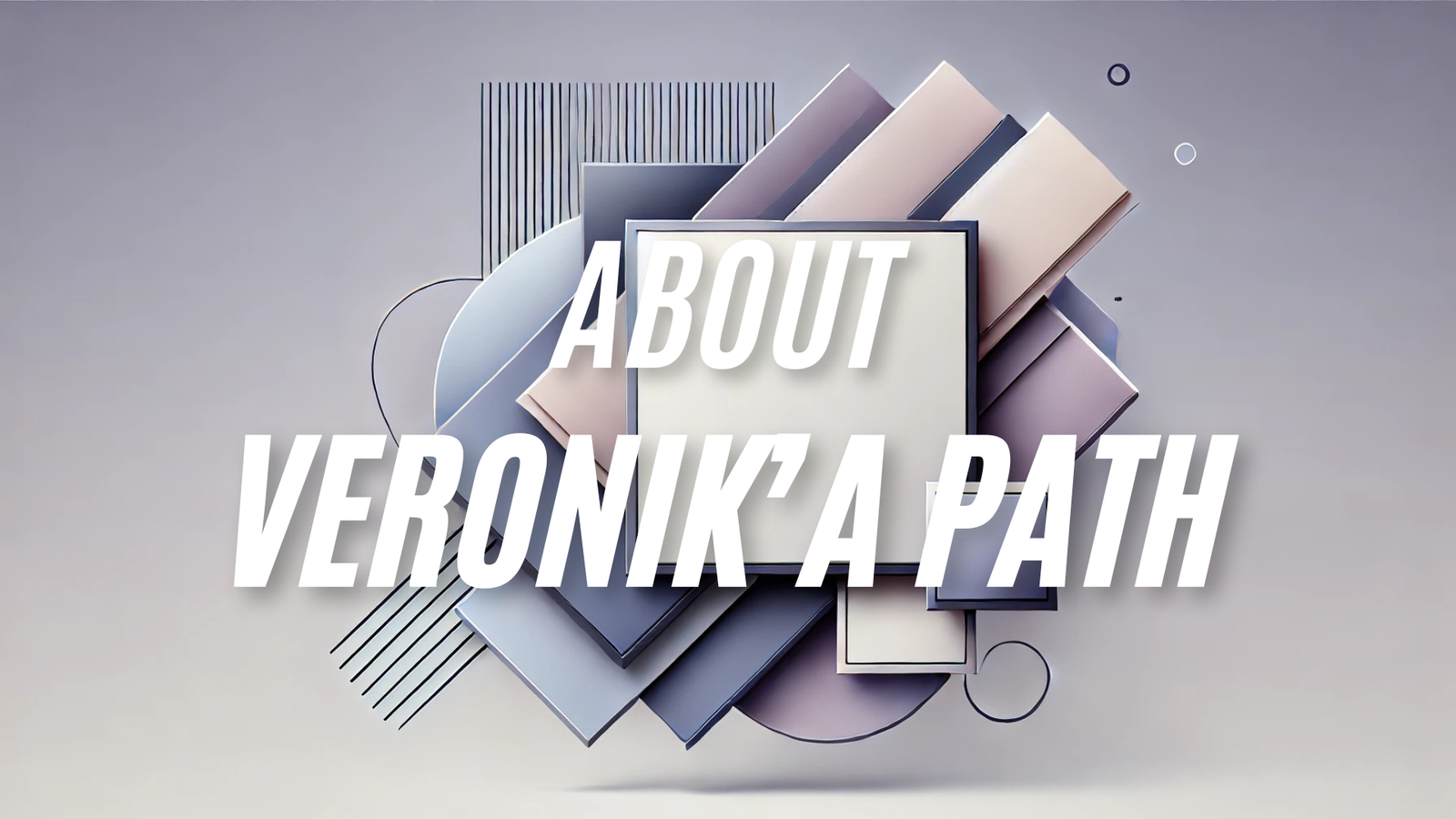 Title graphic for the "About Veronik’A Path" page, featuring layered geometric shapes in soft pastel tones with bold white text.